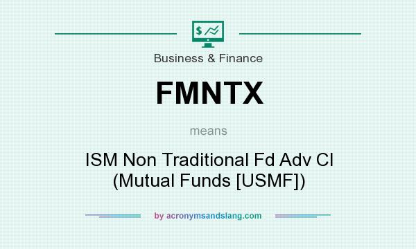 What does FMNTX mean? It stands for ISM Non Traditional Fd Adv Cl (Mutual Funds [USMF])