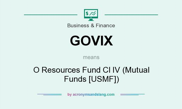 What does GOVIX mean? It stands for O Resources Fund Cl IV (Mutual Funds [USMF])