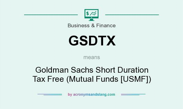 What does GSDTX mean? It stands for Goldman Sachs Short Duration Tax Free (Mutual Funds [USMF])