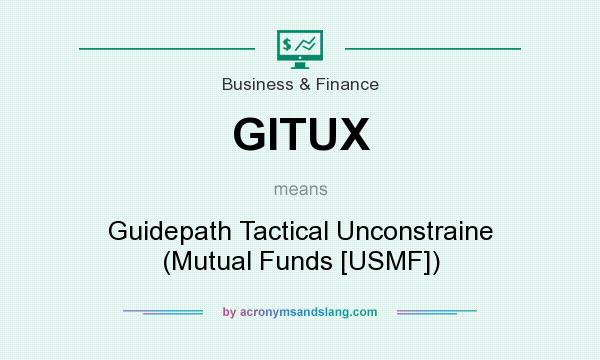 What does GITUX mean? It stands for Guidepath Tactical Unconstraine (Mutual Funds [USMF])