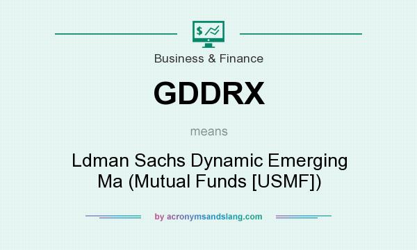 What does GDDRX mean? It stands for Ldman Sachs Dynamic Emerging Ma (Mutual Funds [USMF])
