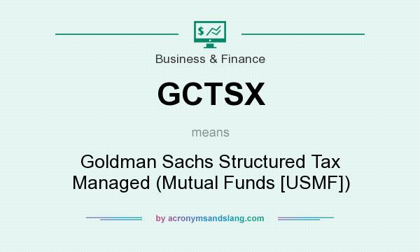 What does GCTSX mean? It stands for Goldman Sachs Structured Tax Managed (Mutual Funds [USMF])