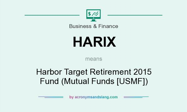 What does HARIX mean? It stands for Harbor Target Retirement 2015 Fund (Mutual Funds [USMF])