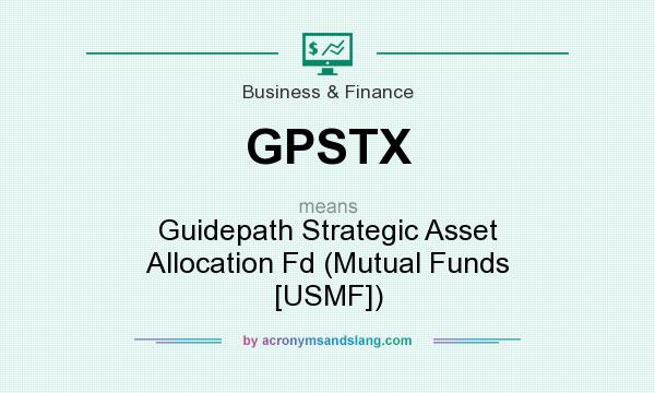 What does GPSTX mean? It stands for Guidepath Strategic Asset Allocation Fd (Mutual Funds [USMF])