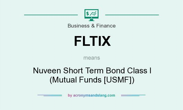 What does FLTIX mean? It stands for Nuveen Short Term Bond Class I (Mutual Funds [USMF])