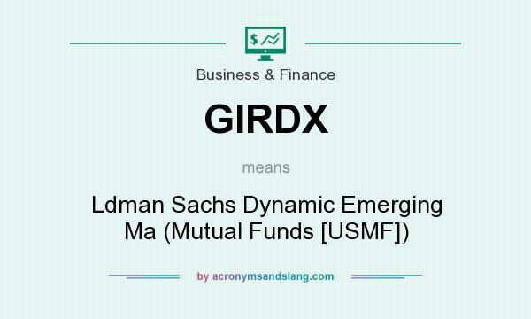 What does GIRDX mean? It stands for Ldman Sachs Dynamic Emerging Ma (Mutual Funds [USMF])