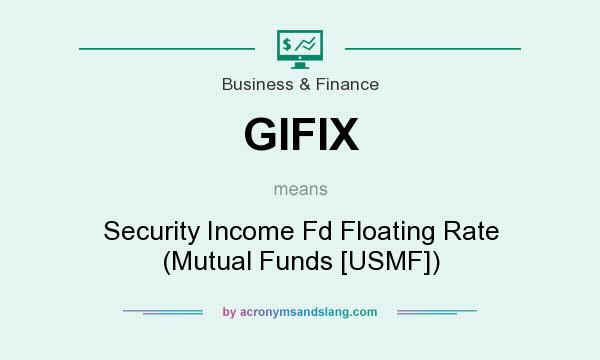 What does GIFIX mean? It stands for Security Income Fd Floating Rate (Mutual Funds [USMF])