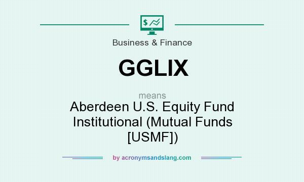 What does GGLIX mean? It stands for Aberdeen U.S. Equity Fund Institutional (Mutual Funds [USMF])