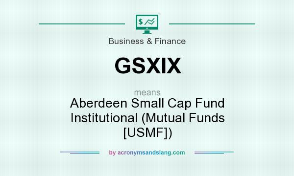 What does GSXIX mean? It stands for Aberdeen Small Cap Fund Institutional (Mutual Funds [USMF])
