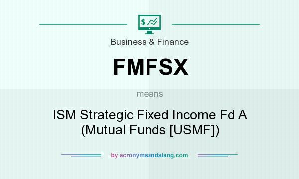 What does FMFSX mean? It stands for ISM Strategic Fixed Income Fd A (Mutual Funds [USMF])