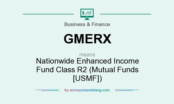 What does GMERX mean? It stands for Nationwide Enhanced Income Fund Class R2 (Mutual Funds [USMF])