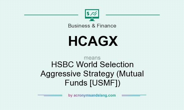 What does HCAGX mean? It stands for HSBC World Selection Aggressive Strategy (Mutual Funds [USMF])