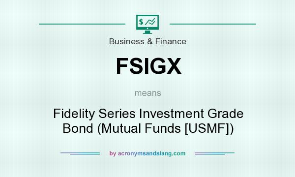 What does FSIGX mean? It stands for Fidelity Series Investment Grade Bond (Mutual Funds [USMF])