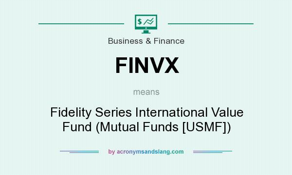 What does FINVX mean? It stands for Fidelity Series International Value Fund (Mutual Funds [USMF])