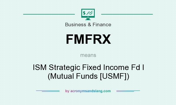 What does FMFRX mean? It stands for ISM Strategic Fixed Income Fd I (Mutual Funds [USMF])