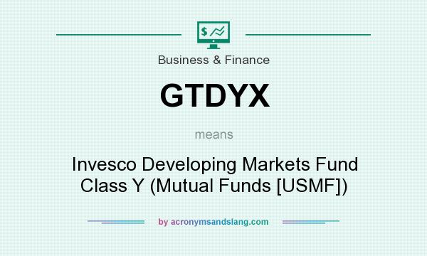 What does GTDYX mean? It stands for Invesco Developing Markets Fund Class Y (Mutual Funds [USMF])