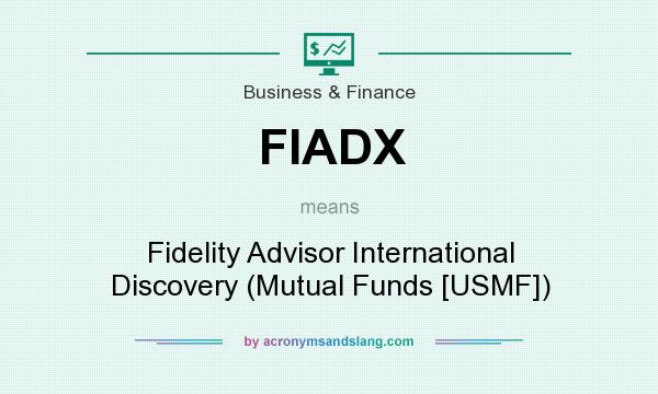 What does FIADX mean? It stands for Fidelity Advisor International Discovery (Mutual Funds [USMF])