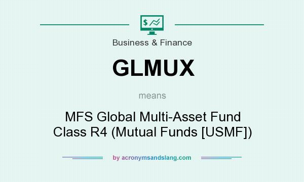 What does GLMUX mean? It stands for MFS Global Multi-Asset Fund Class R4 (Mutual Funds [USMF])