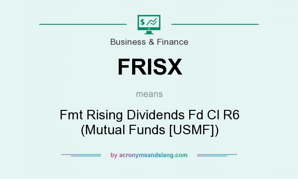 What does FRISX mean? It stands for Fmt Rising Dividends Fd Cl R6 (Mutual Funds [USMF])