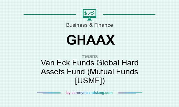 What does GHAAX mean? It stands for Van Eck Funds Global Hard Assets Fund (Mutual Funds [USMF])