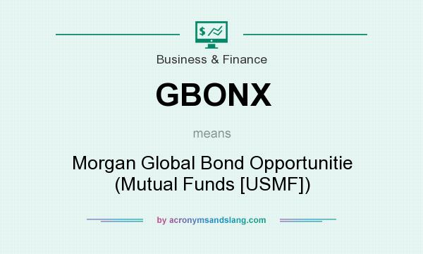 What does GBONX mean? It stands for Morgan Global Bond Opportunitie (Mutual Funds [USMF])