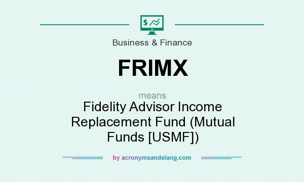 What does FRIMX mean? It stands for Fidelity Advisor Income Replacement Fund (Mutual Funds [USMF])