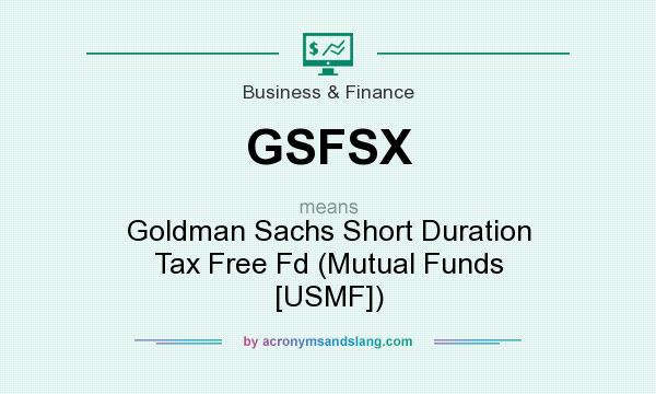 What does GSFSX mean? It stands for Goldman Sachs Short Duration Tax Free Fd (Mutual Funds [USMF])