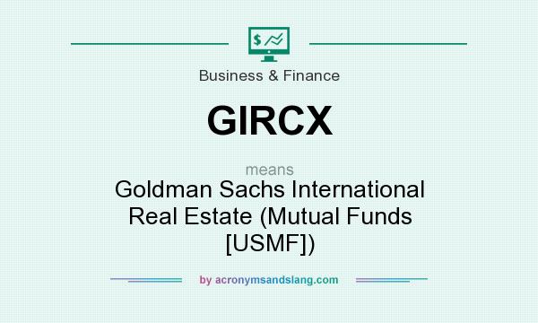 What does GIRCX mean? It stands for Goldman Sachs International Real Estate (Mutual Funds [USMF])
