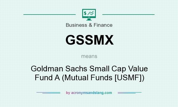 What does GSSMX mean? It stands for Goldman Sachs Small Cap Value Fund A (Mutual Funds [USMF])