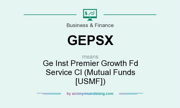 What does GEPSX mean? It stands for Ge Inst Premier Growth Fd Service Cl (Mutual Funds [USMF])