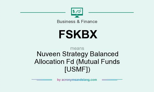 What does FSKBX mean? It stands for Nuveen Strategy Balanced Allocation Fd (Mutual Funds [USMF])