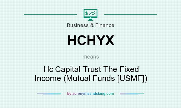 What does HCHYX mean? It stands for Hc Capital Trust The Fixed Income (Mutual Funds [USMF])