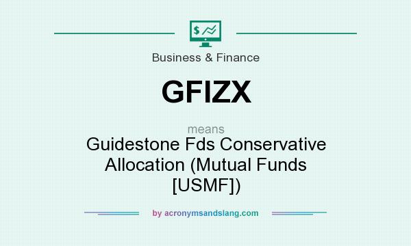 What does GFIZX mean? It stands for Guidestone Fds Conservative Allocation (Mutual Funds [USMF])