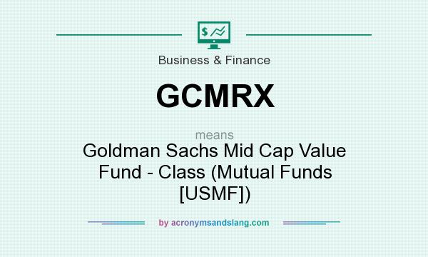 What does GCMRX mean? It stands for Goldman Sachs Mid Cap Value Fund - Class (Mutual Funds [USMF])