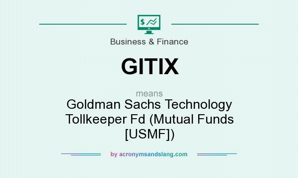 What does GITIX mean? It stands for Goldman Sachs Technology Tollkeeper Fd (Mutual Funds [USMF])