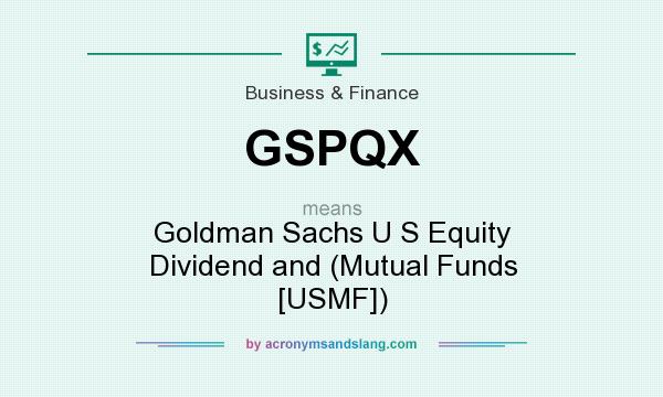 What does GSPQX mean? It stands for Goldman Sachs U S Equity Dividend and (Mutual Funds [USMF])