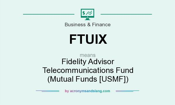 What does FTUIX mean? It stands for Fidelity Advisor Telecommunications Fund (Mutual Funds [USMF])