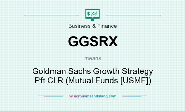 What does GGSRX mean? It stands for Goldman Sachs Growth Strategy Pft Cl R (Mutual Funds [USMF])