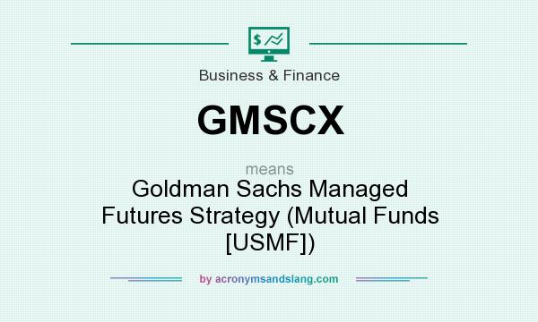 What does GMSCX mean? It stands for Goldman Sachs Managed Futures Strategy (Mutual Funds [USMF])
