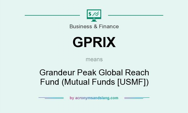 What does GPRIX mean? It stands for Grandeur Peak Global Reach Fund (Mutual Funds [USMF])