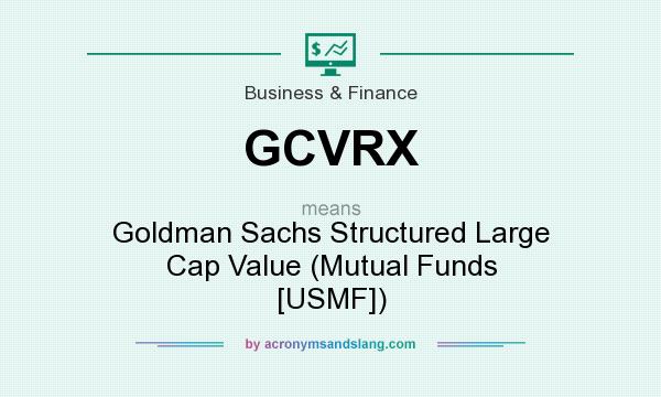 What does GCVRX mean? It stands for Goldman Sachs Structured Large Cap Value (Mutual Funds [USMF])