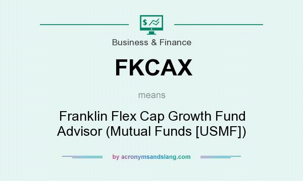 What does FKCAX mean? It stands for Franklin Flex Cap Growth Fund Advisor (Mutual Funds [USMF])