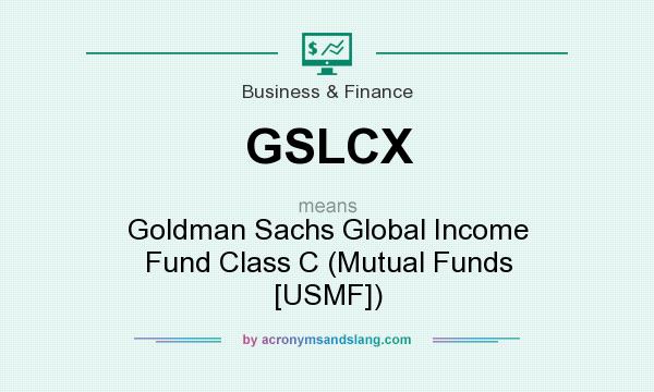 What does GSLCX mean? It stands for Goldman Sachs Global Income Fund Class C (Mutual Funds [USMF])