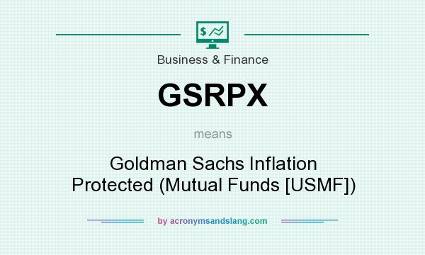 What does GSRPX mean? It stands for Goldman Sachs Inflation Protected (Mutual Funds [USMF])