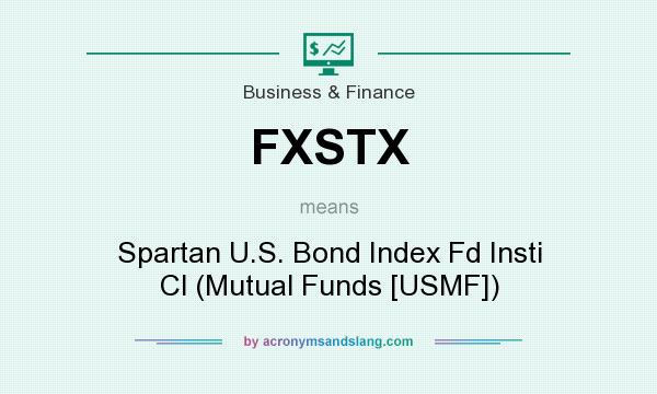What does FXSTX mean? It stands for Spartan U.S. Bond Index Fd Insti Cl (Mutual Funds [USMF])