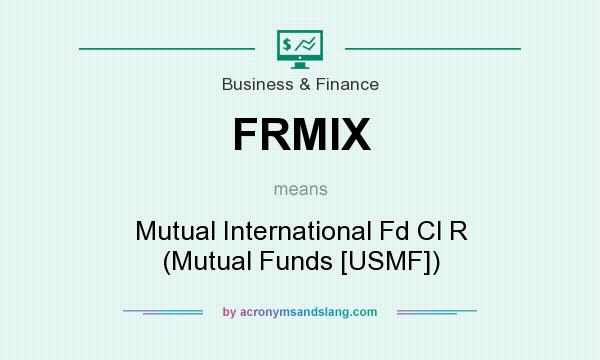 What does FRMIX mean? It stands for Mutual International Fd Cl R (Mutual Funds [USMF])