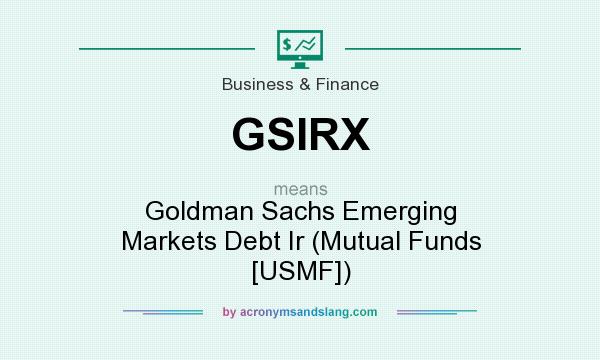 What does GSIRX mean? It stands for Goldman Sachs Emerging Markets Debt Ir (Mutual Funds [USMF])