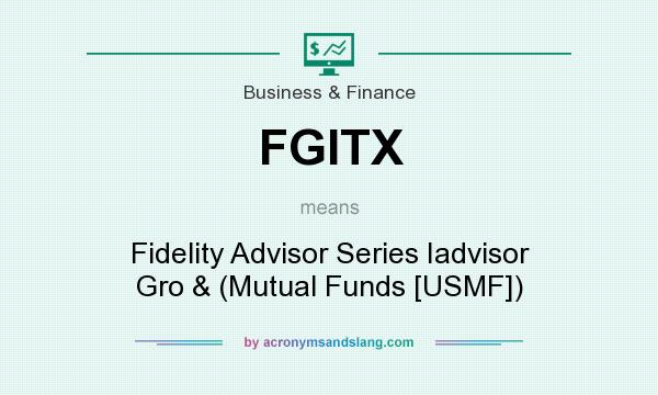 What does FGITX mean? It stands for Fidelity Advisor Series Iadvisor Gro & (Mutual Funds [USMF])