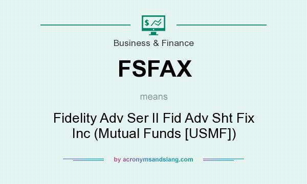 What does FSFAX mean? It stands for Fidelity Adv Ser II Fid Adv Sht Fix Inc (Mutual Funds [USMF])
