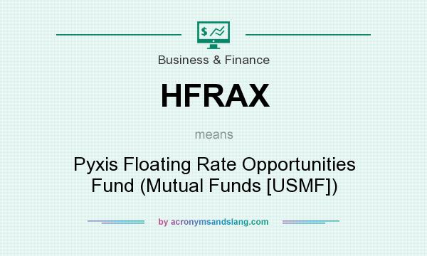 What does HFRAX mean? It stands for Pyxis Floating Rate Opportunities Fund (Mutual Funds [USMF])
